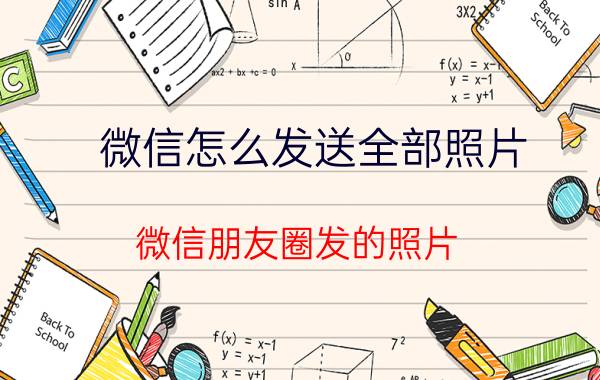 微信怎么发送全部照片 微信朋友圈发的照片，怎样保持原尺寸？